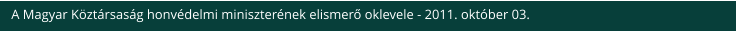 A Magyar Köztársaság honvédelmi miniszterének elismerő oklevele - 2011. október 03.