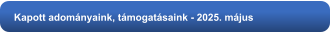 Kapott adományaink, támogatásaink - 2025. május