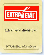 EXTRAMETÁL információk Extrametal dióhéjban