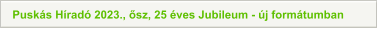 Puskás Híradó 2023., ősz, 25 éves Jubileum - új formátumban