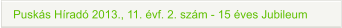 Puskás Híradó 2013., 11. évf. 2. szám - 15 éves Jubileum