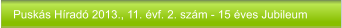 Puskás Híradó 2013., 11. évf. 2. szám - 15 éves Jubileum