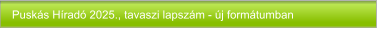Puskás Híradó 2025., tavaszi lapszám - új formátumban